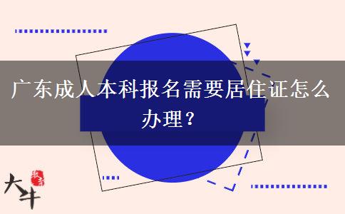 廣東成人本科報名需要居住證怎么辦理？