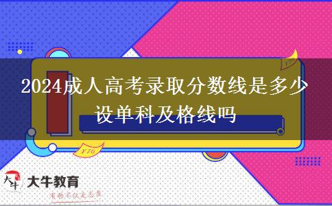 2024成人高考錄取分?jǐn)?shù)線是多少 設(shè)單科及格線嗎