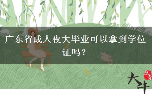 廣東省成人夜大畢業(yè)可以拿到學(xué)位證嗎？