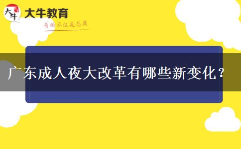 廣東成人夜大改革有哪些新變化？