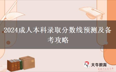 2024成人本科錄取分數(shù)線預測及備考攻略