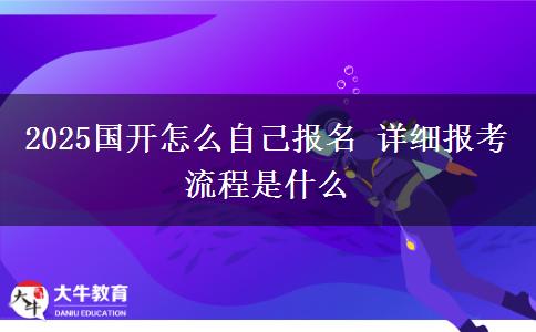 2025國開怎么自己報名 詳細(xì)報考流程是什么