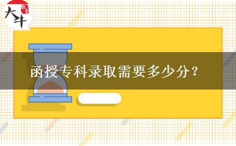 函授專(zhuān)科錄取需要多少分？