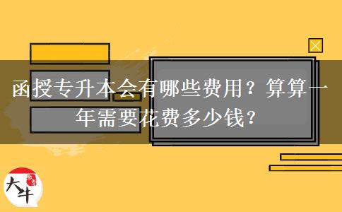 函授專升本會(huì)有哪些費(fèi)用？算算一年需要花費(fèi)多少錢？