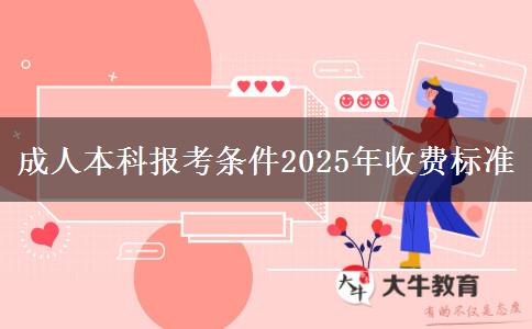 成人本科報(bào)考條件2025年收費(fèi)標(biāo)準(zhǔn)