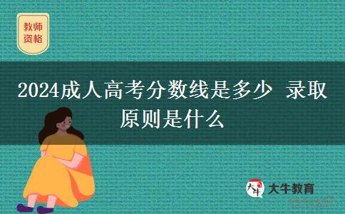 2024成人高考分?jǐn)?shù)線是多少 錄取原則是什么