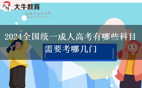 2024全國(guó)統(tǒng)一成人高考有哪些科目 需要考哪幾門(mén)