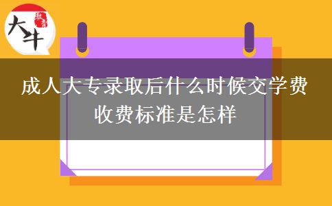 成人大專錄取后什么時候交學(xué)費 收費標(biāo)準(zhǔn)是怎樣