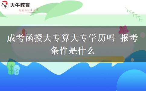 成考函授大專算大專學(xué)歷嗎 報(bào)考條件是什么