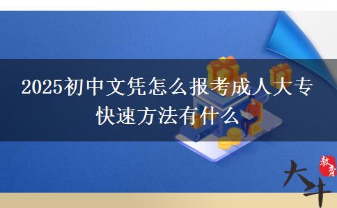 2025初中文憑怎么報考成人大專 快速方法有什么