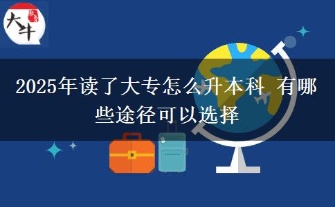 2025年讀了大專怎么升本科 有哪些途徑可以選擇