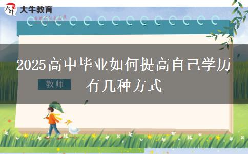 2025高中畢業(yè)如何提高自己學(xué)歷 有幾種方式