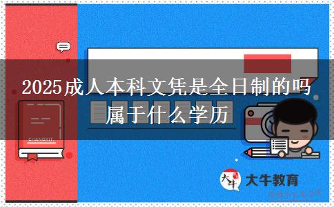 2025成人本科文憑是全日制的嗎 屬于什么學(xué)歷