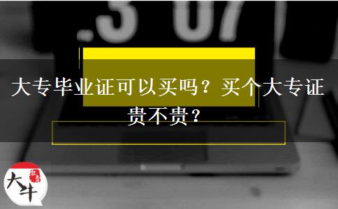 大專畢業(yè)證可以買嗎？買個大專證貴不貴？