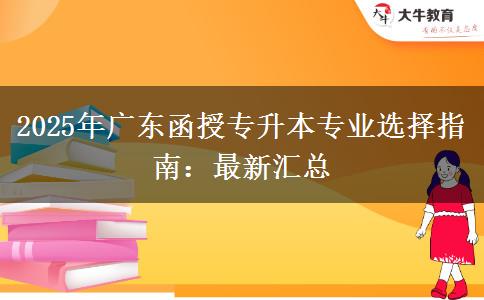 2025年廣東函授專升本專業(yè)選擇指南：最新匯總