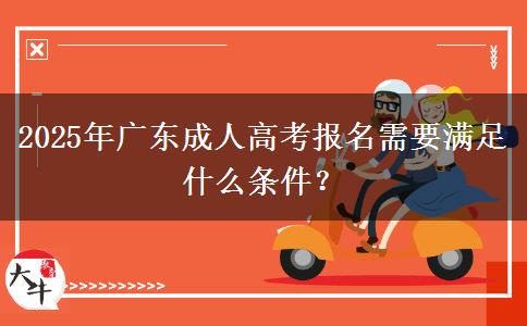 2025年廣東成人高考報(bào)名需要滿足什么條件？