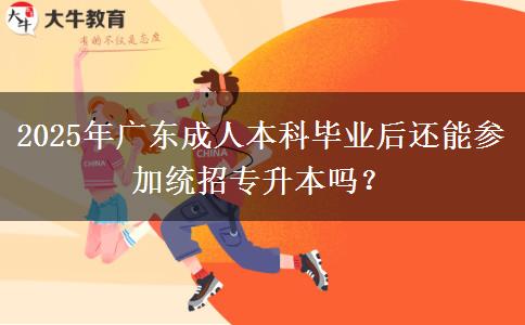 2025年廣東成人本科畢業(yè)后還能參加統(tǒng)招專(zhuān)升本嗎？