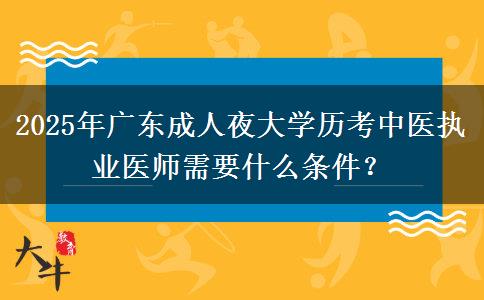 2025年廣東成人夜大學歷考中醫(yī)執(zhí)業(yè)醫(yī)師需要什么條件？