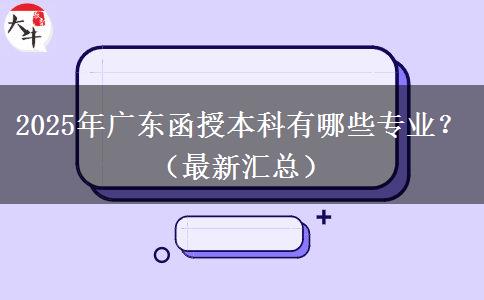 2025年廣東函授本科有哪些專業(yè)？（最新匯總）