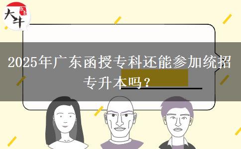 2025年廣東函授?？七€能參加統(tǒng)招專升本嗎？