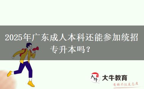 2025年廣東成人本科還能參加統(tǒng)招專升本嗎？