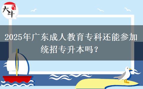 2025年廣東成人教育?？七€能參加統(tǒng)招專升本嗎？