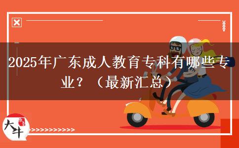 2025年廣東成人教育?？朴心男I(yè)？（最新匯總）