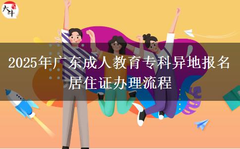 2025年廣東成人教育專科異地報(bào)名居住證辦理流程