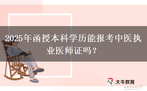 2025年函授本科學(xué)歷能報考中醫(yī)執(zhí)業(yè)醫(yī)師證嗎？