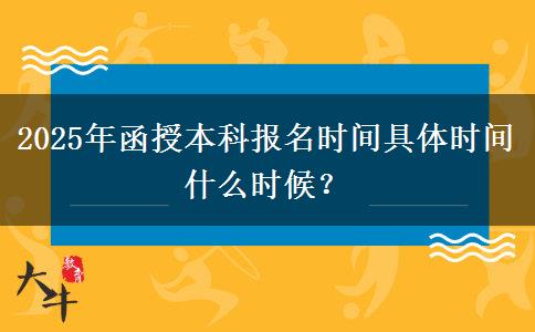 2025年函授本科報名時間具體時間什么時候？