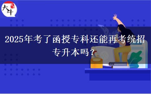 2025年考了函授?？七€能再考統(tǒng)招專升本嗎？