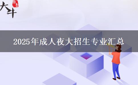 2025年成人夜大招生專業(yè)匯總