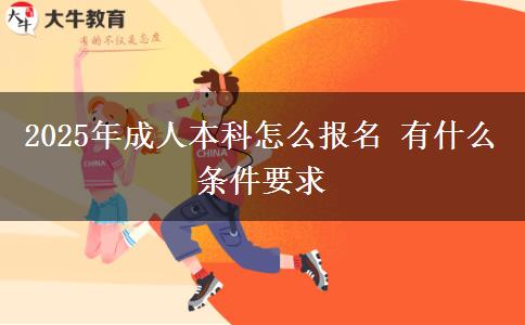 2025年成人本科怎么報(bào)名 有什么條件要求