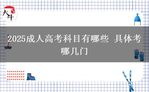 2025成人高考科目有哪些 具體考哪幾門