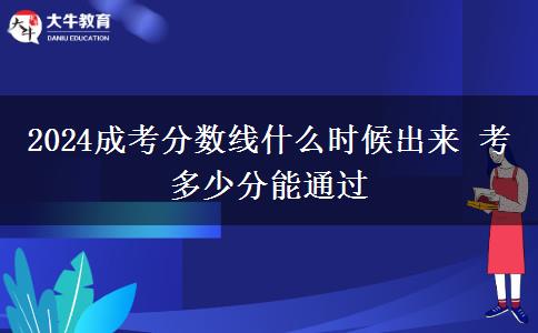 2024成考分數線什么時候出來 考多少分能通過