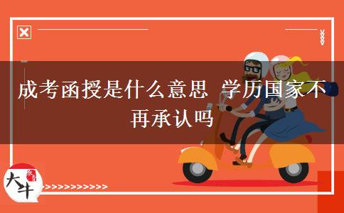 成考函授是什么意思 學歷國家不再承認嗎