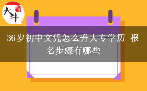 36歲初中文憑怎么升大專學(xué)歷 報(bào)名步驟有哪些