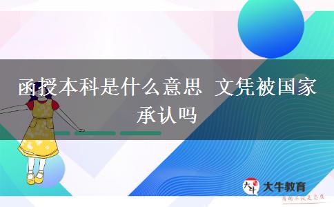 函授本科是什么意思 文憑被國(guó)家承認(rèn)嗎