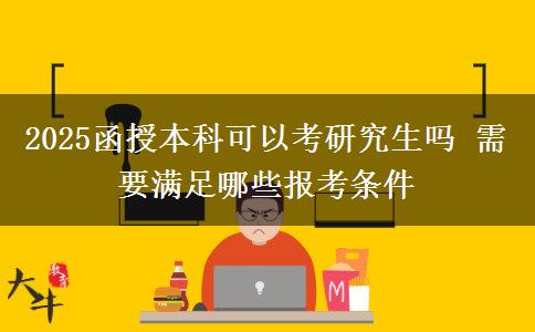 2025函授本科可以考研究生嗎 需要滿足哪些報(bào)考條