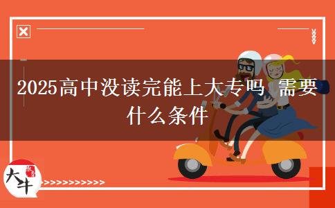 2025高中沒讀完能上大專嗎 需要什么條件