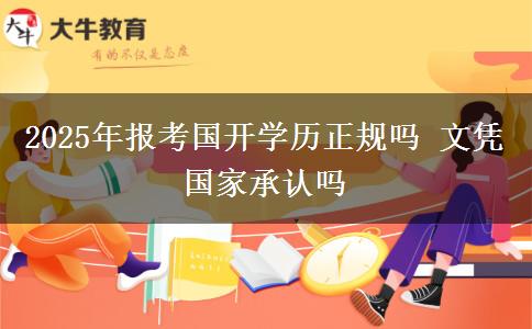 2025年報(bào)考國(guó)開學(xué)歷正規(guī)嗎 文憑國(guó)家承認(rèn)嗎