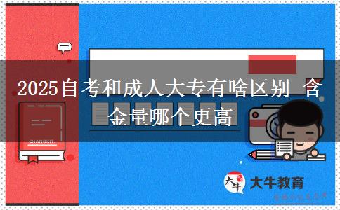 2025自考和成人大專有啥區(qū)別 含金量哪個(gè)更高