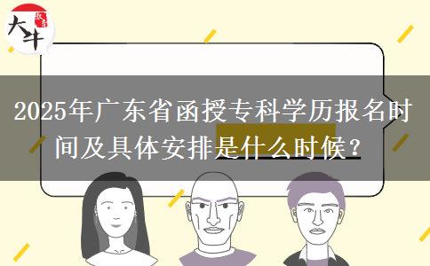 2025年廣東省函授?？茖W(xué)歷報名時間及具體安排是什么時候？