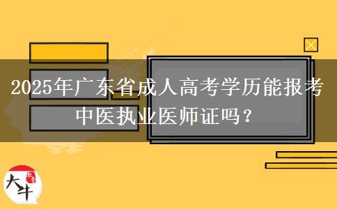 2025年廣東省成人高考學(xué)歷能報考中醫(yī)執(zhí)業(yè)醫(yī)師證嗎？