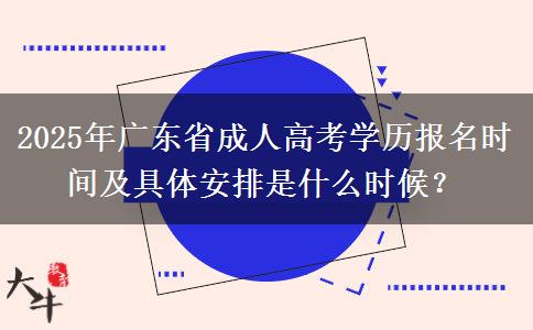 2025年廣東省成人高考學(xué)歷報名時間及具體安排是什么時候？