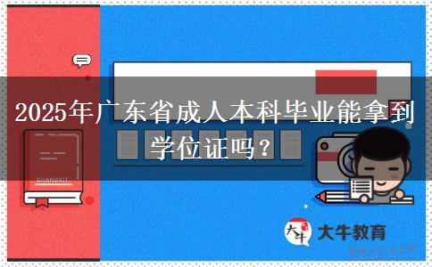 2025年廣東省成人本科畢業(yè)能拿到學(xué)位證嗎？