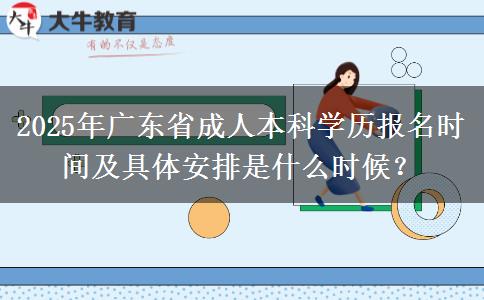 2025年廣東省成人本科學(xué)歷報(bào)名時(shí)間及具體安排是什么時(shí)候？