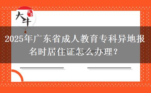 2025年廣東省成人教育?？飘惖貓竺麜r居住證怎么辦理？