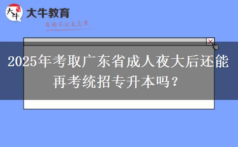 2025年考取廣東省成人夜大后還能再考統(tǒng)招專(zhuān)升本嗎？