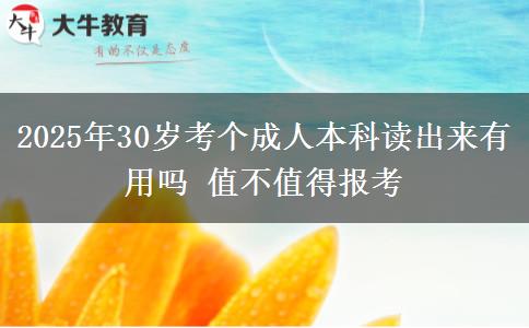 2025年30歲考個(gè)成人本科讀出來有用嗎 值不值得報(bào)